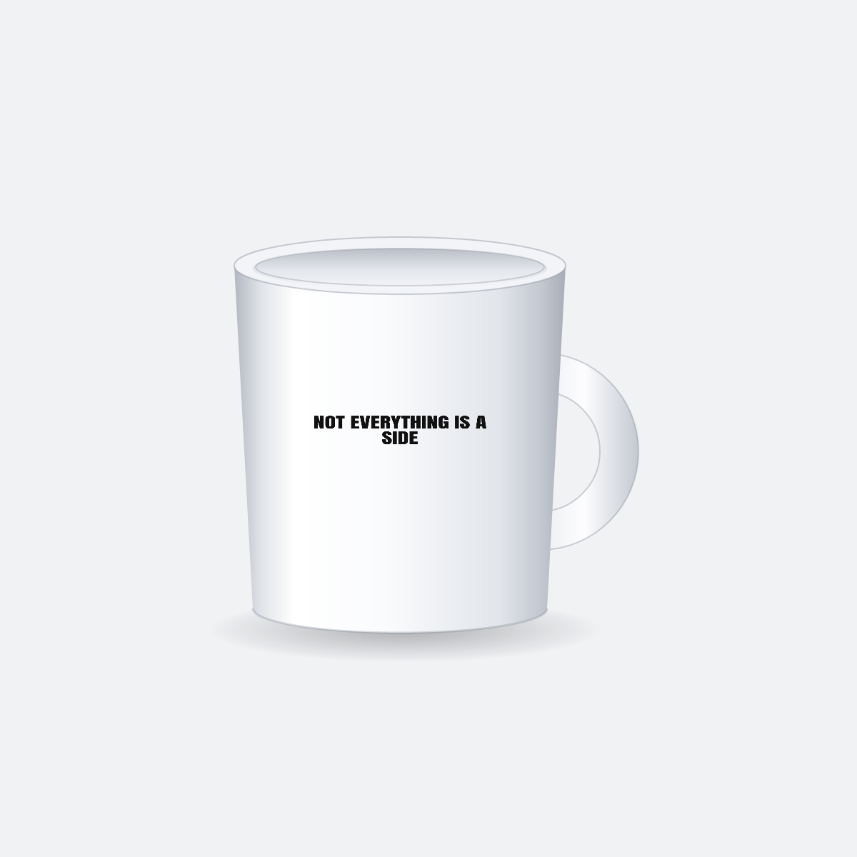 Not Everything Is A Side — 11oz Ceramic Mug