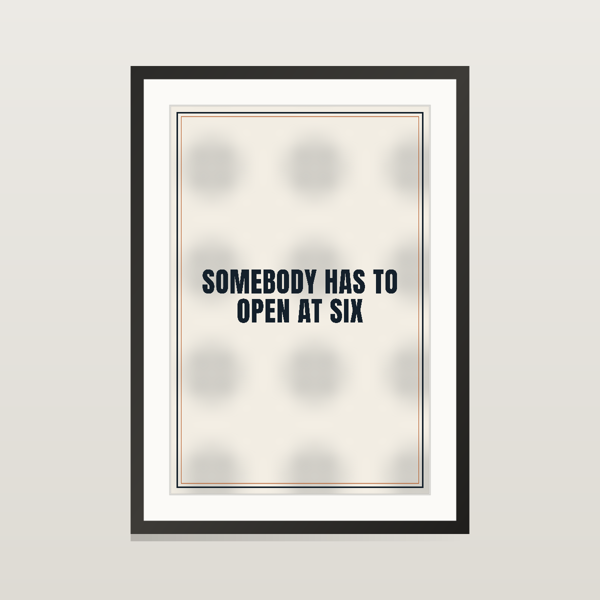 Somebody Has To Open At Six — Matte Poster 12″×18″